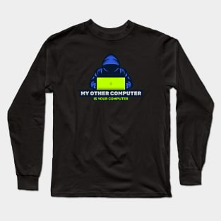 Cyber Security - Hacker - My Other Computer is Your Computer V2 Long Sleeve T-Shirt